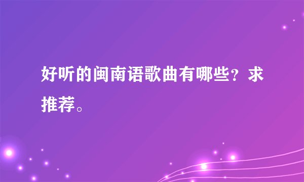 好听的闽南语歌曲有哪些?求推荐。