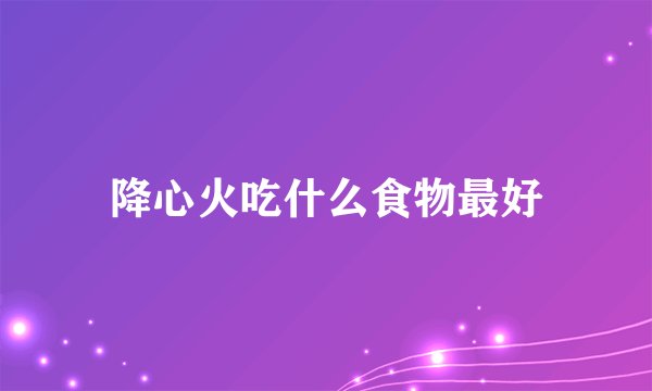 降心火吃什么食物最好