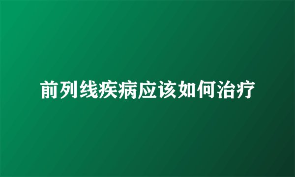 前列线疾病应该如何治疗