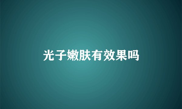 光子嫩肤有效果吗