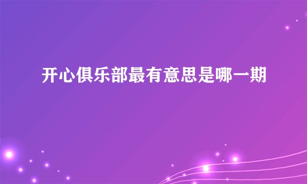 开心俱乐部最有意思是哪一期