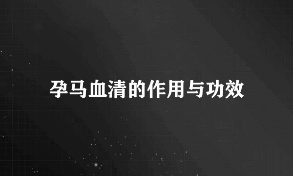孕马血清的作用与功效
