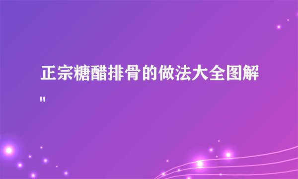 正宗糖醋排骨的做法大全图解