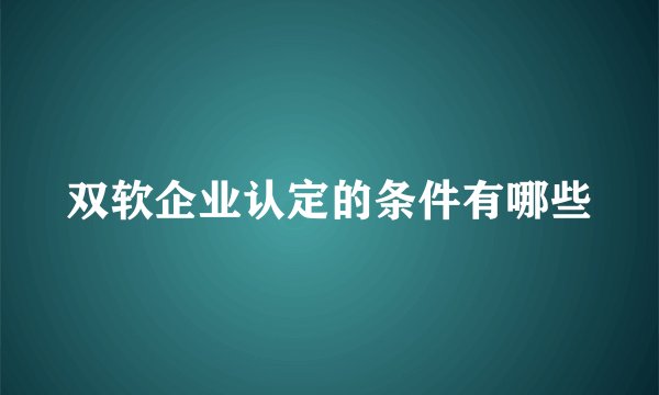 双软企业认定的条件有哪些