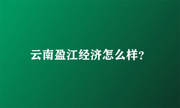 云南盈江经济怎么样？