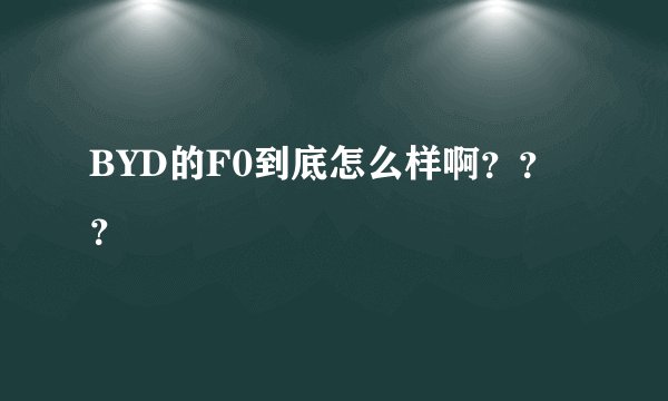 BYD的F0到底怎么样啊？？？