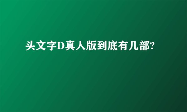 头文字D真人版到底有几部?