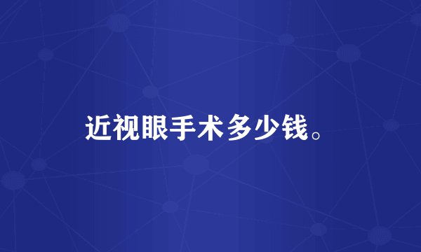 近视眼手术多少钱。