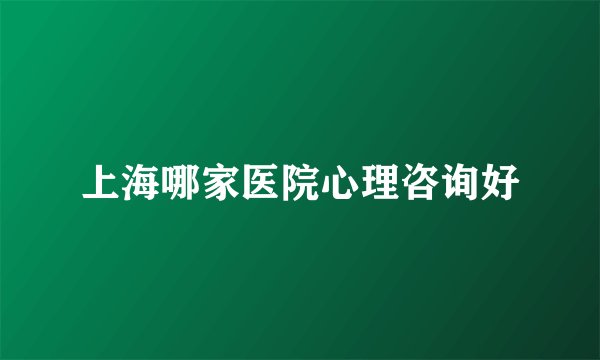 上海哪家医院心理咨询好