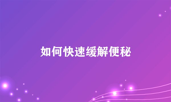 如何快速缓解便秘