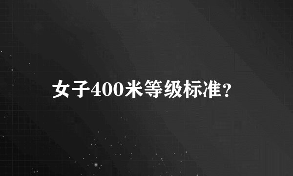女子400米等级标准？