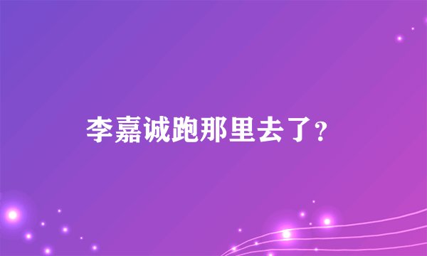 李嘉诚跑那里去了？