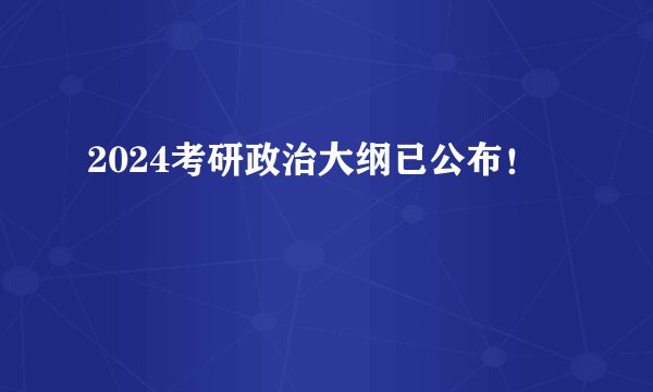 2024考研政治大纲已公布！