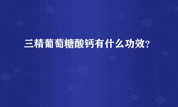 三精葡萄糖酸钙有什么功效？