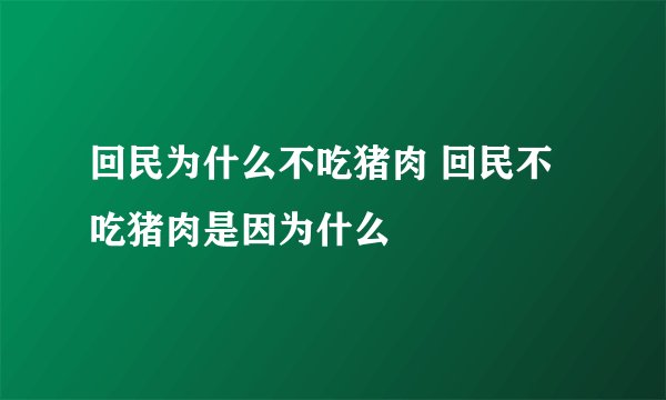 回民为什么不吃猪肉 回民不吃猪肉是因为什么