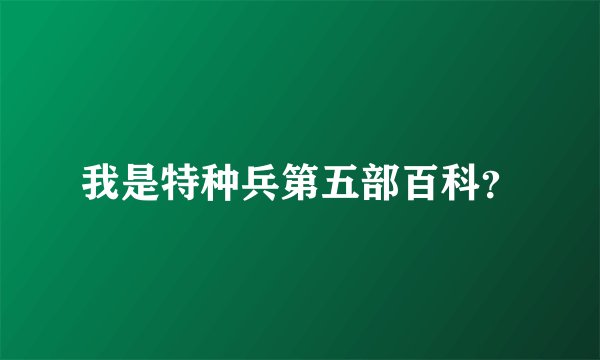 我是特种兵第五部百科？