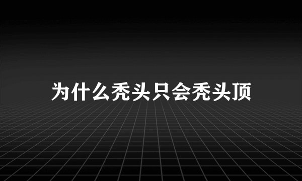 为什么秃头只会秃头顶