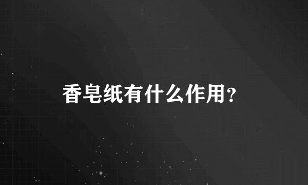 香皂纸有什么作用？