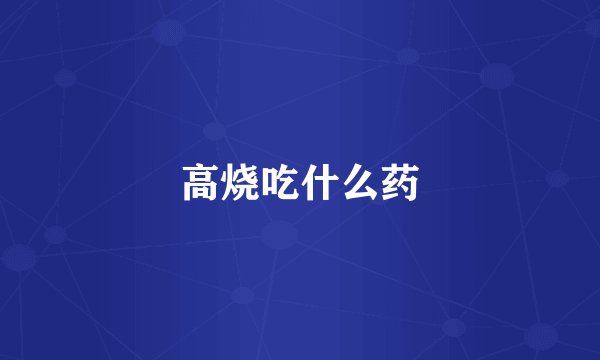 高烧吃什么药
