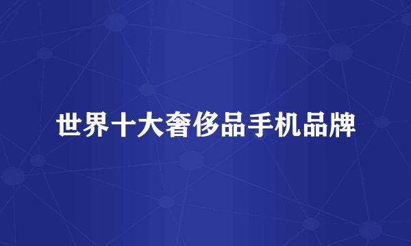 世界十大奢侈品手机品牌