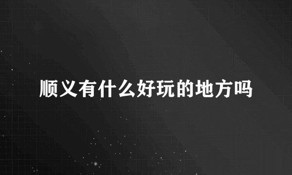 顺义有什么好玩的地方吗