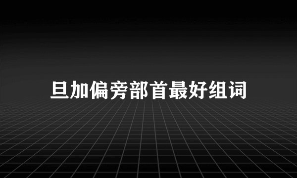 旦加偏旁部首最好组词