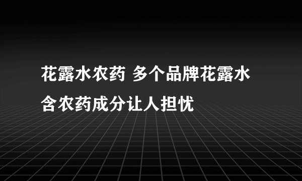 花露水农药 多个品牌花露水含农药成分让人担忧