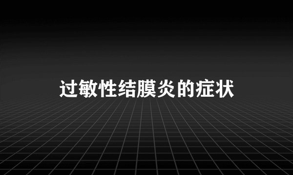 过敏性结膜炎的症状