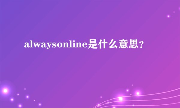 alwaysonline是什么意思?