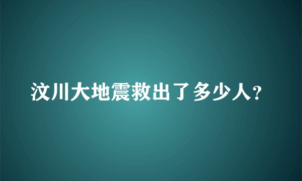 汶川大地震救出了多少人?