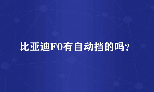 比亚迪F0有自动挡的吗？