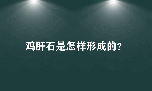 鸡肝石是怎样形成的？