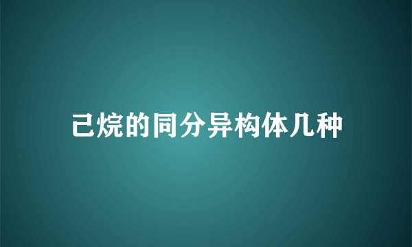 己烷的同分异构体几种
