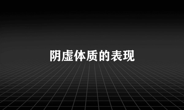 阴虚体质的表现
