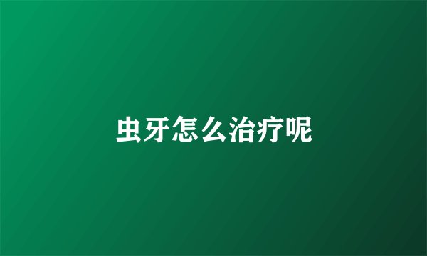 虫牙怎么治疗呢