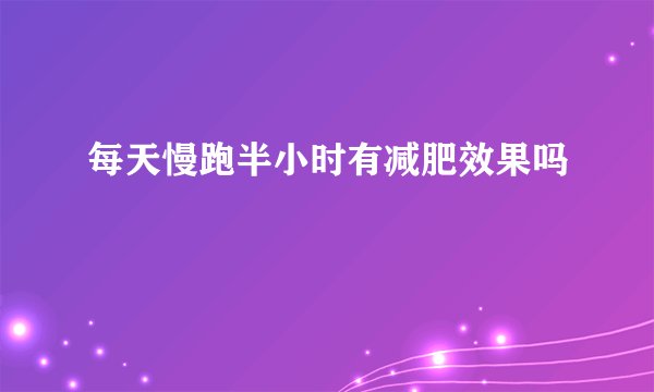 每天慢跑半小时有减肥效果吗