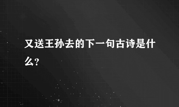 又送王孙去的下一句古诗是什么？
