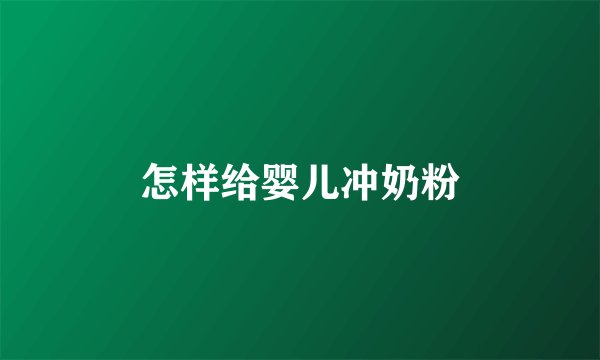 怎样给婴儿冲奶粉