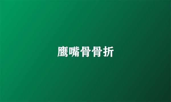 鹰嘴骨骨折