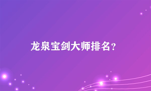 龙泉宝剑大师排名？