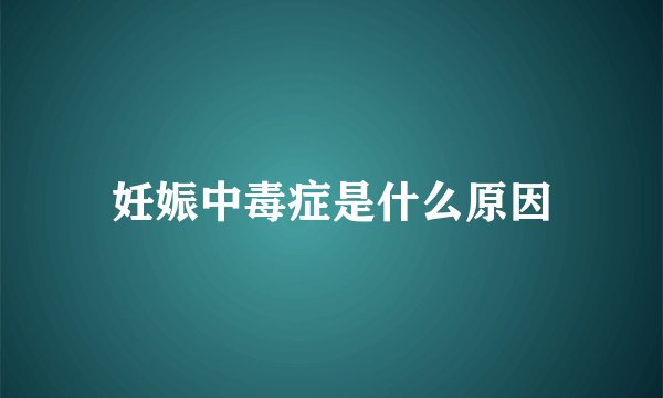 妊娠中毒症是什么原因