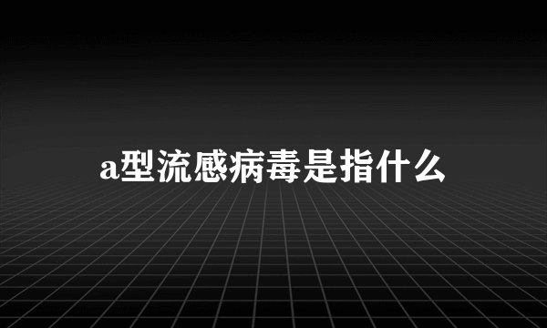 a型流感病毒是指什么