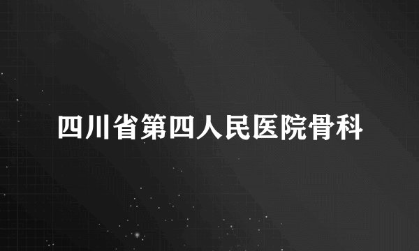 四川省第四人民医院骨科