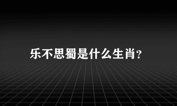 乐不思蜀是什么生肖?