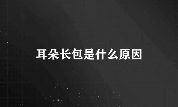 耳朵长包是什么原因