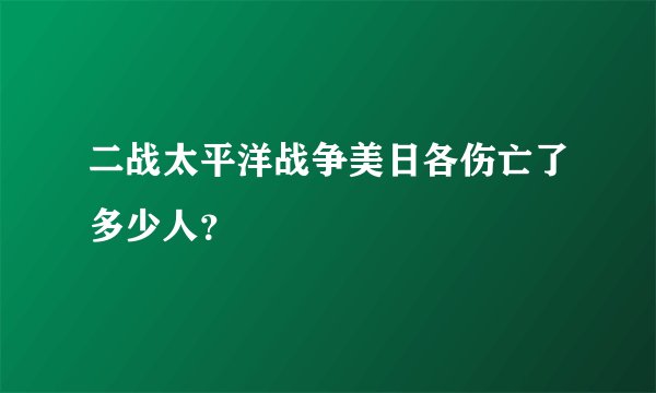 二战太平洋战争美日各伤亡了多少人？