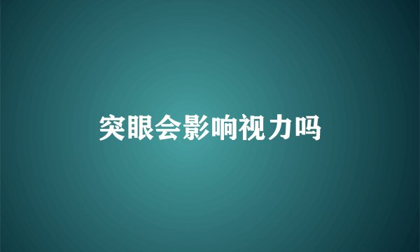 突眼会影响视力吗