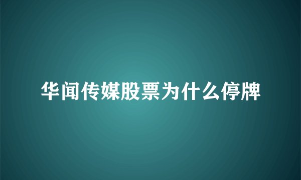 华闻传媒股票为什么停牌