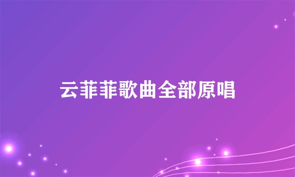 云菲菲歌曲全部原唱