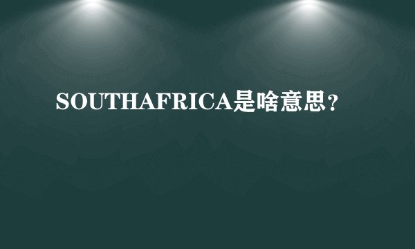 SOUTHAFRICA是啥意思？